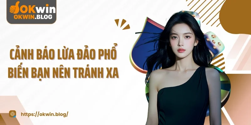 Cảnh báo lừa đảo phổ biến bạn nên tránh xa
